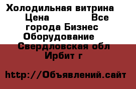 Холодильная витрина ! › Цена ­ 20 000 - Все города Бизнес » Оборудование   . Свердловская обл.,Ирбит г.